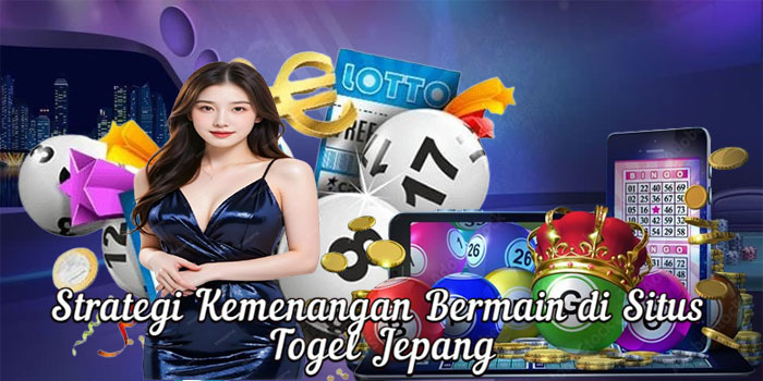 Strategi Kemenangan Bermain di Situs Togel Jepang
